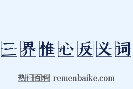 三界惟心反义词是什么意思的图片